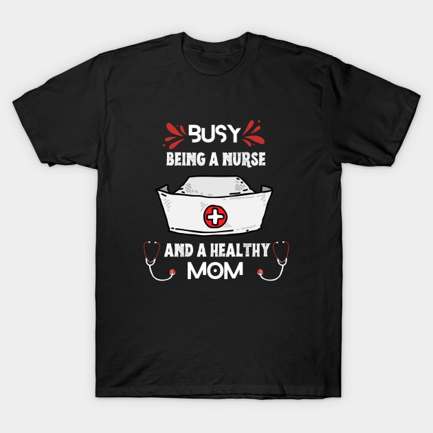 Busy Being A Nurse And A Healthy Mom T-Shirt by NICHE&NICHE